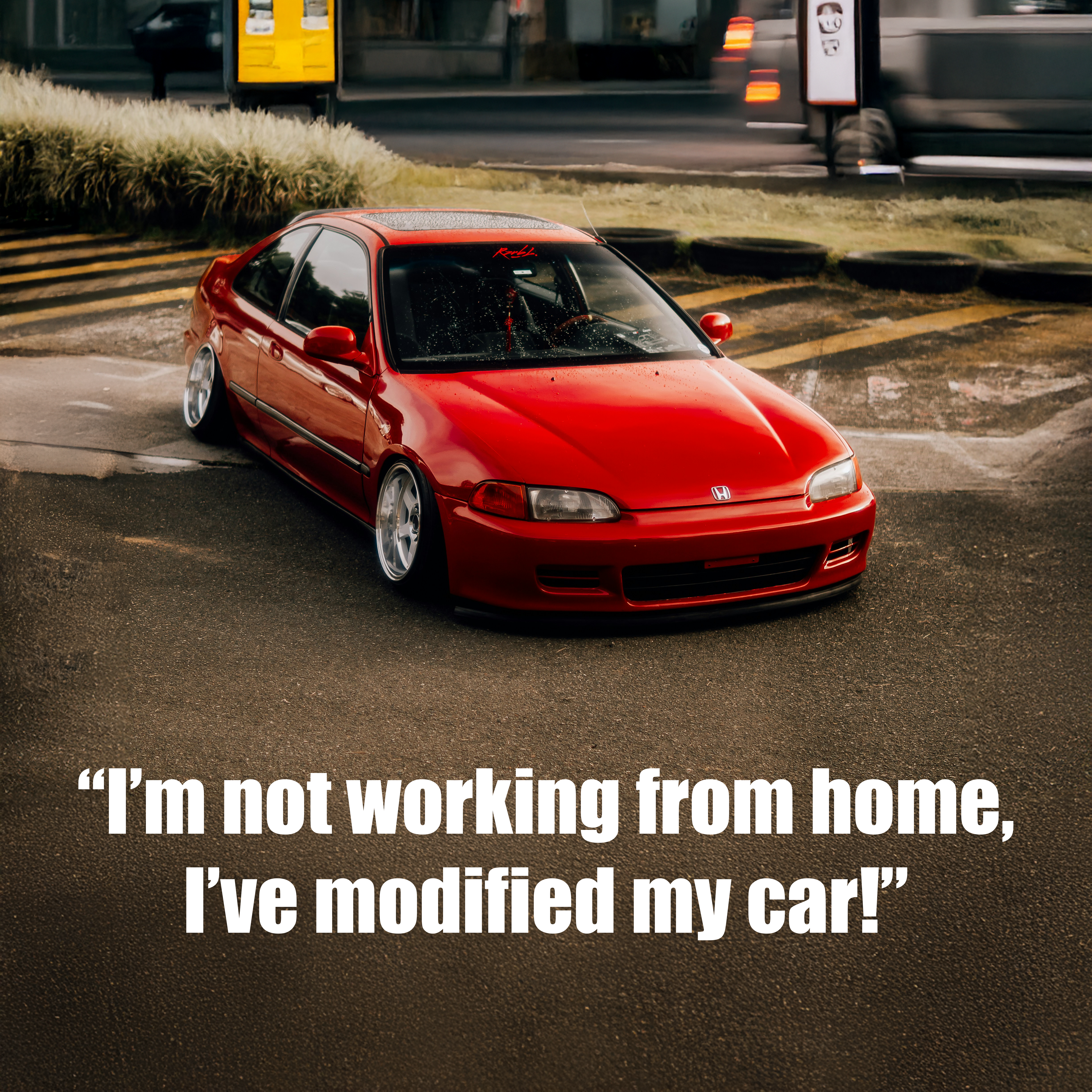 FUNNY: Modded Civic Driver won’t Work From Home